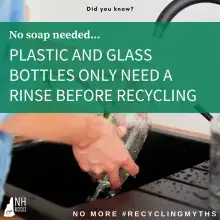 Text:  Plastic and glass bottles only need a rinse before recycling.  Photo:  A person washing a glass bottle.